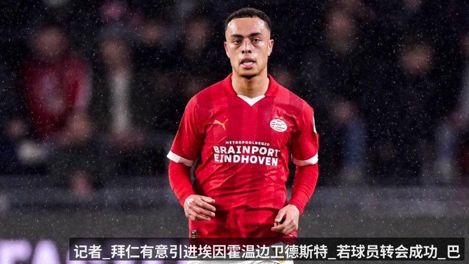 记者_拜仁有意引进埃因霍温边卫德斯特_若球员转会成功_巴萨有着二次转会分成